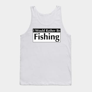 I WOULD RATHER BE FISHING Tank Top